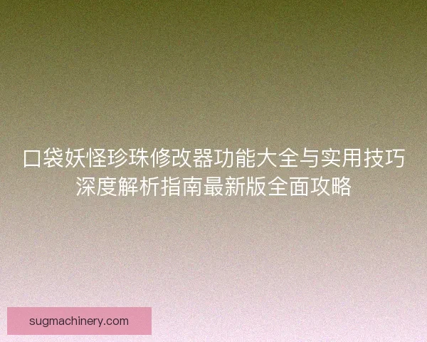 口袋妖怪珍珠修改器功能大全与实用技巧深度解析指南最新版全面攻略